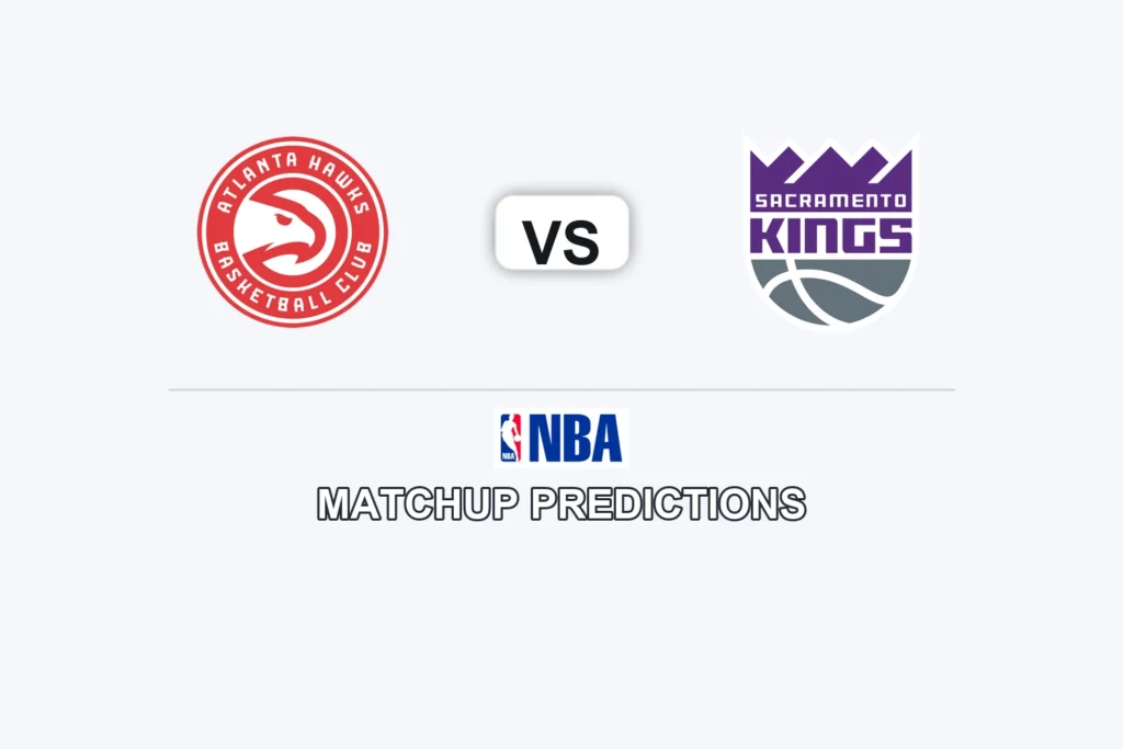 Atlanta Hawks vs Sacramento Kings Prediction - NBA Preview, Picks & Analysis